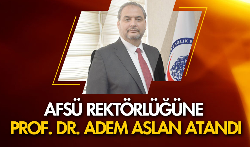 AFSÜ Rektörlüğüne Prof. Dr. Adem Aslan atandı